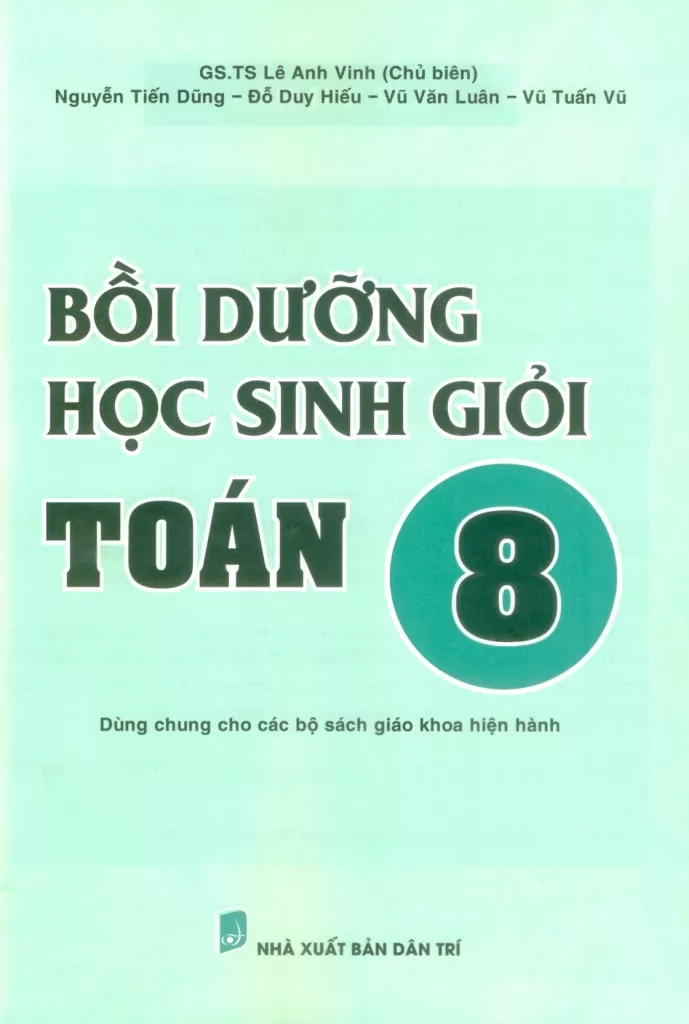 BỒI DƯỠNG HỌC SINH GIỎI TOÁN LỚP 8 (Dùng chung cho các bộ SGK hiện hành)